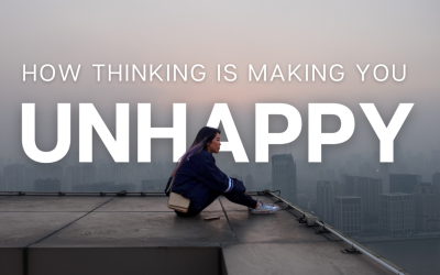 How Thinking is Making you Unhappy